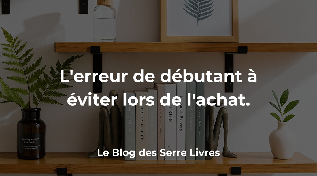 L'erreur de débutant à éviter lors de l'achat d'un serre-livre.