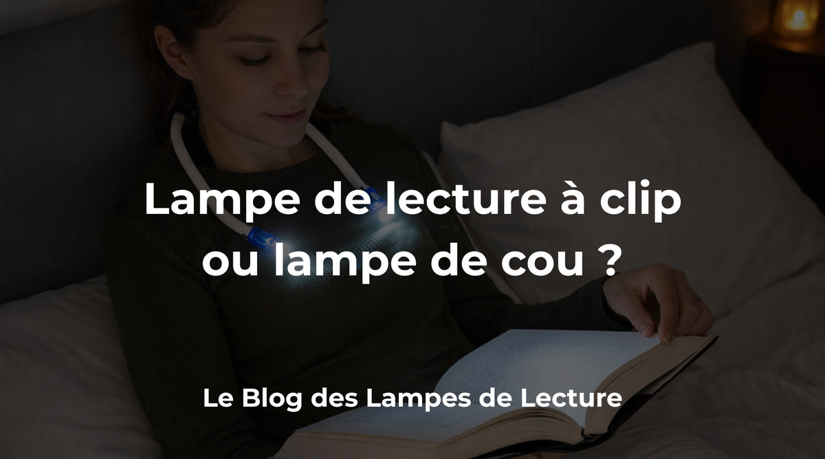 Lampe de lecture à clip ou lampe de cou : laquelle choisir ?